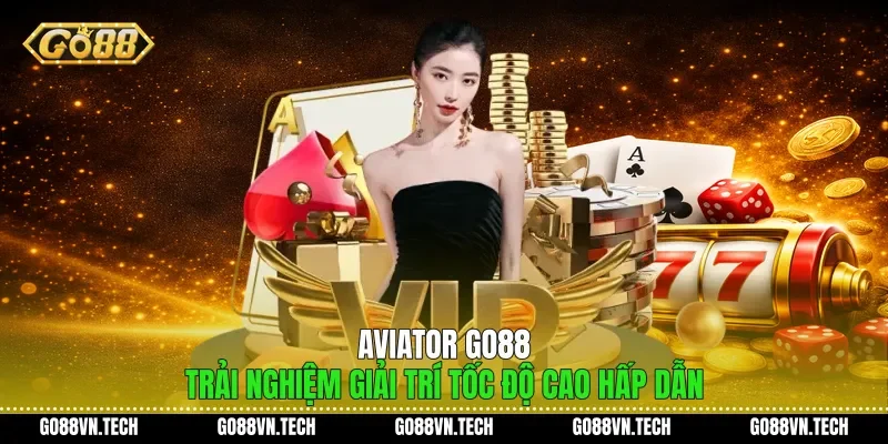 Aviator Go88 - Trải Nghiệm Giải Trí Tốc Độ Cao Hấp Dẫn