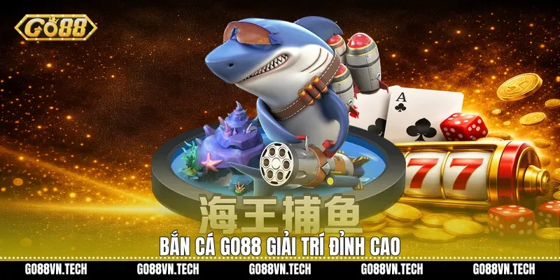 Bắn cá Go88 giải trí đỉnh cao