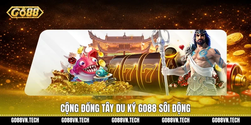 Cộng đồng Tây du ký Go88 sôi động